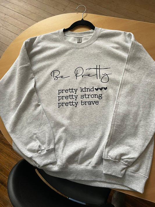 Be Pretty,Pretty Kinda,Pretty Strong,Pretty Brave Crewneck Sweatshirt