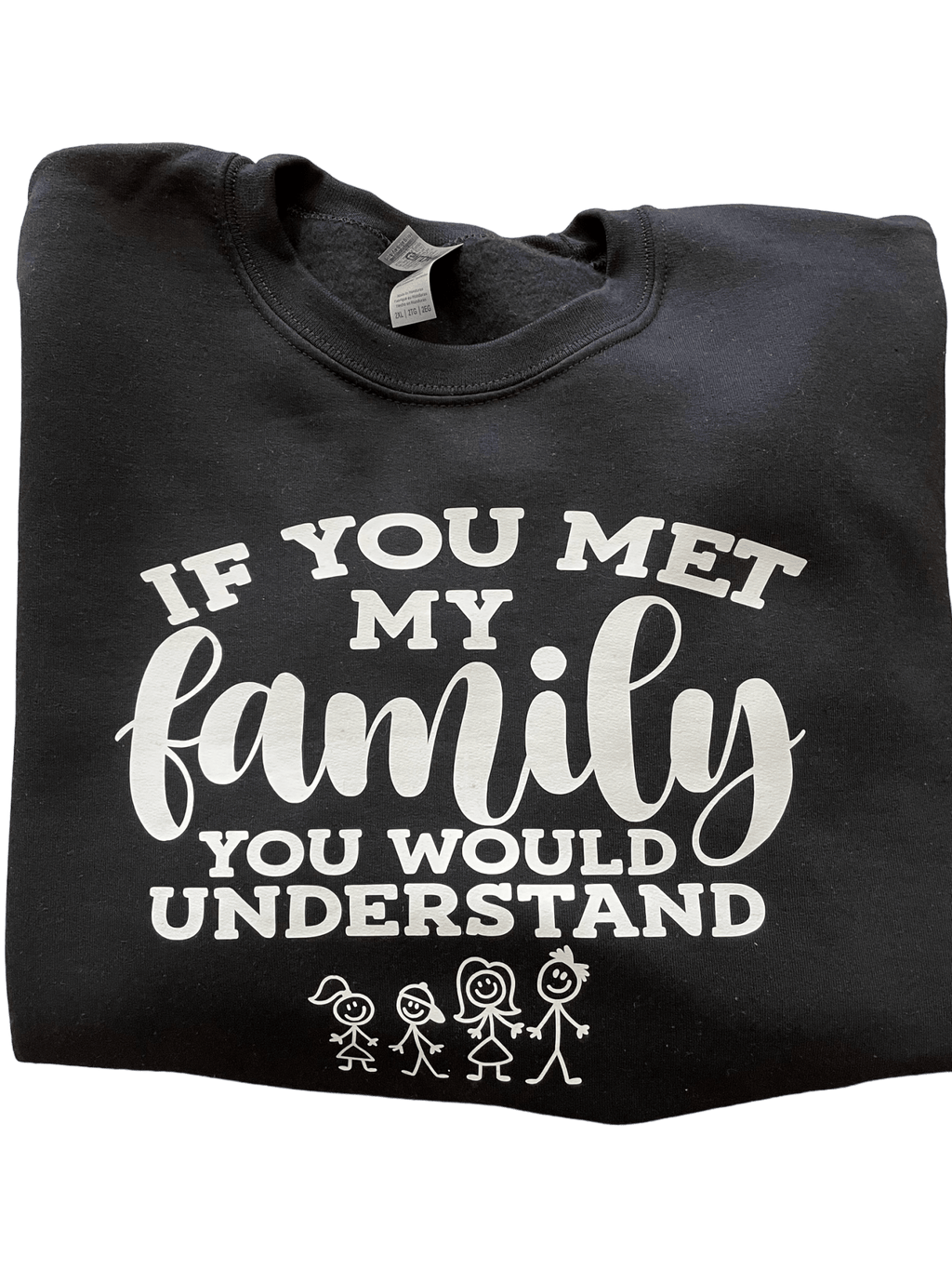Black crewneck sweatshirt with "If You Met My Family You Would Understand" text and family stick figure design